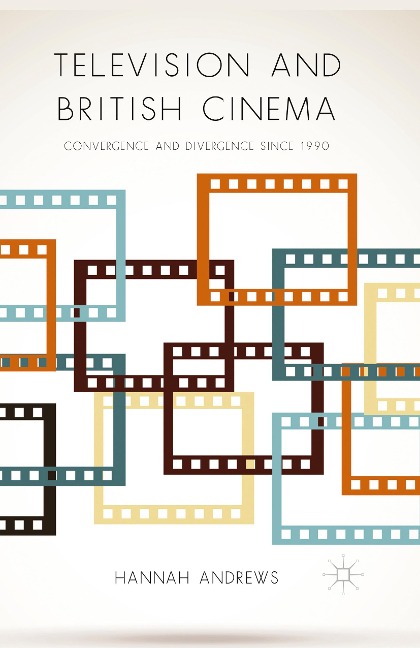 Television and British Cinema: Convergence and Divergence Since 1990