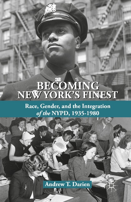Becoming New Yorks Finest: Race, Gender, and the Integration of the NYPD, 1935-1980
