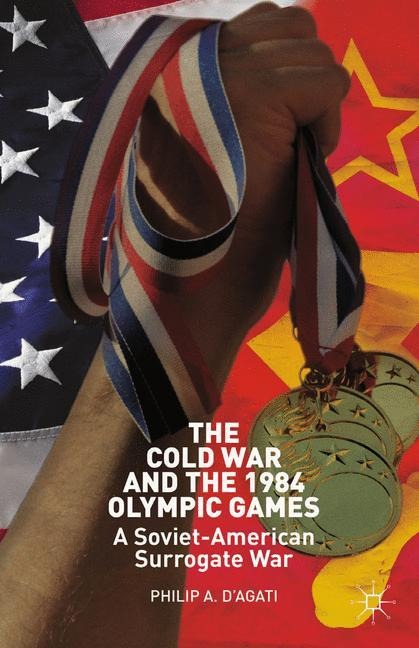 The Cold War and the 1984 Olympic Games: A Soviet-American Surrogate War