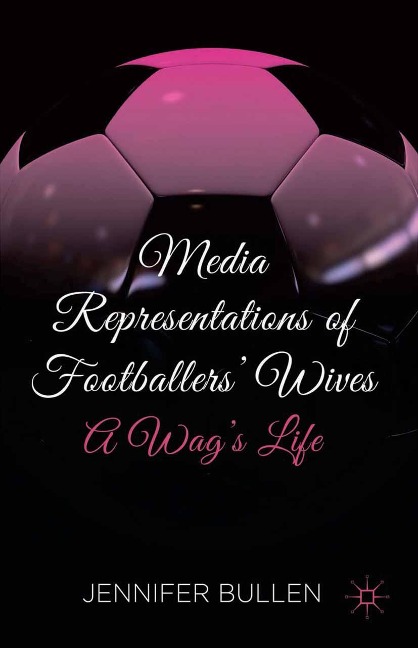 Media Representations of Footballers' Wives: A Wag's Life