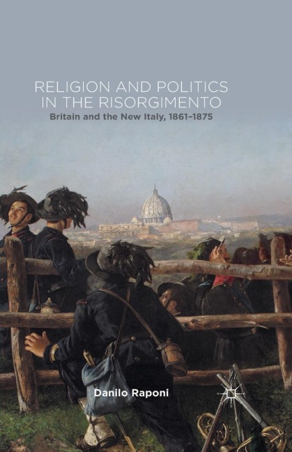 Religion and Politics in the Risorgimento: Britain and the New Italy, 1861-1875