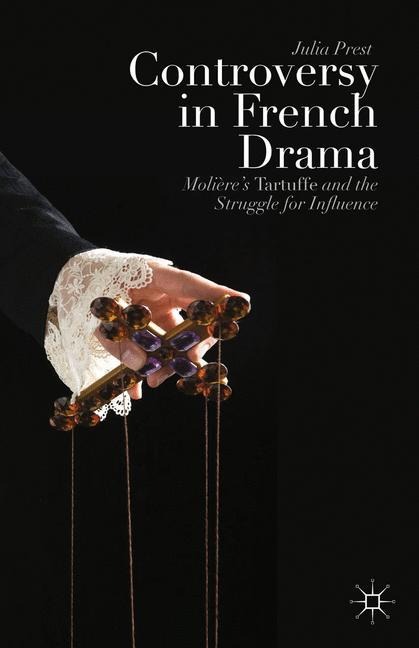 Controversy in French Drama: Molières Tartuffe and the Struggle for Influence