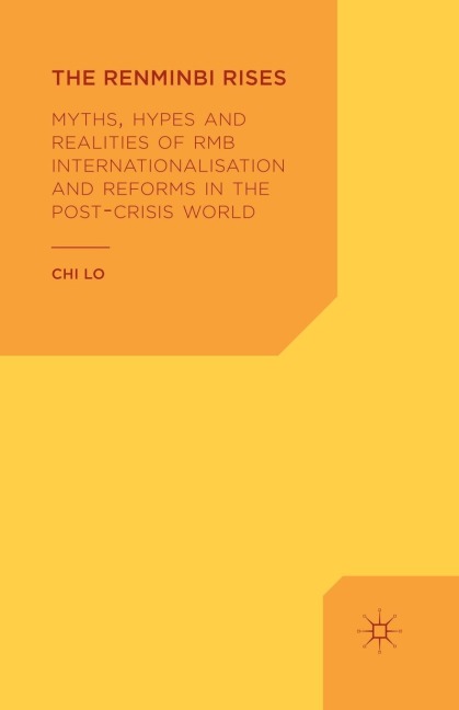 The Renminbi Rises: Myths, Hypes and Realities of RMB Internationalisation and Reforms in the Post-Crisis World