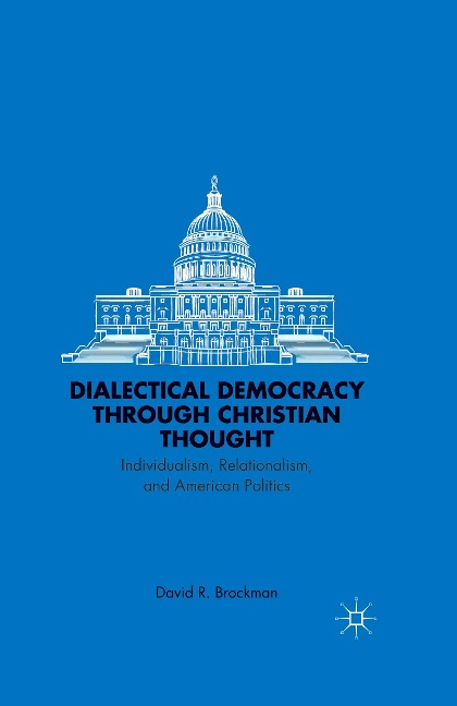 Dialectical Democracy through Christian Thought: Individualism, Relationalism, and American Politics