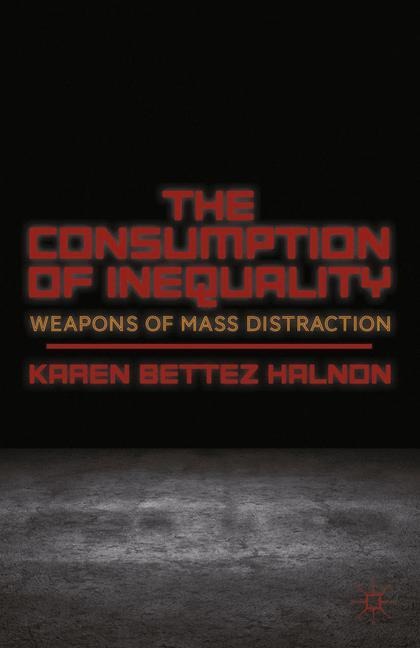 The Consumption of Inequality: Weapons of Mass Distraction