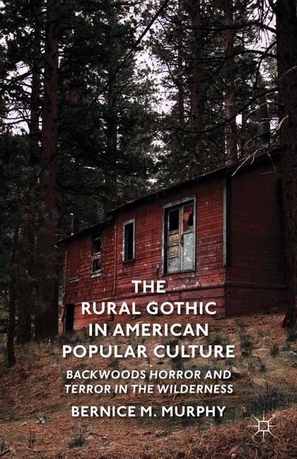 The Rural Gothic in American Popular Culture: Backwoods Horror and Terror in the Wilderness