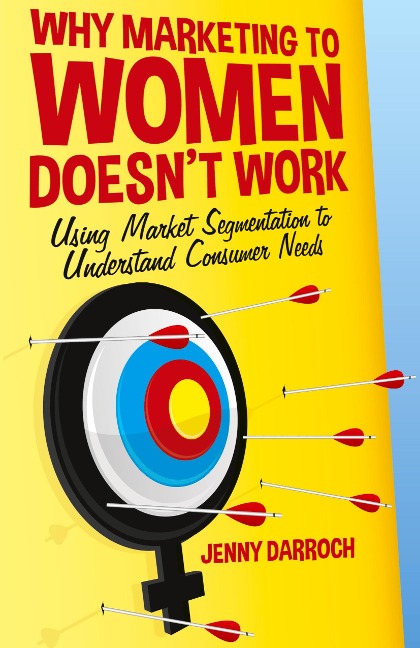 Why Marketing to Women Doesnt Work: Using Market Segmentation to Understand Consumer Needs