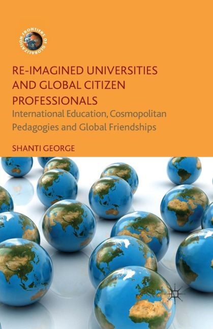 Re-Imagined Universities and Global Citizen Professionals: International Education, Cosmopolitan Pedagogies and Global Friendships