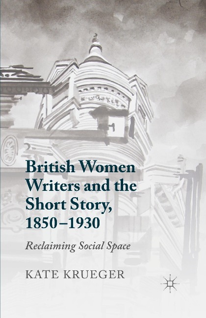 British Women Writers and the Short Story, 1850-1930: Reclaiming Social Space