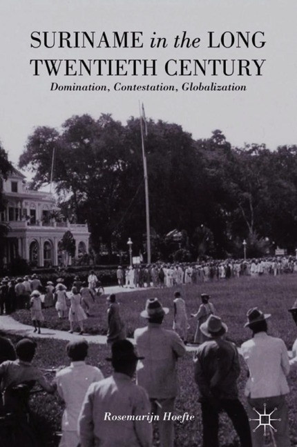 Suriname in the Long Twentieth Century: Domination, Contestation, Globalization