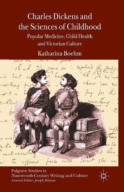 Charles Dickens and the Sciences of Childhood: Popular Medicine, Child Health and Victorian Culture