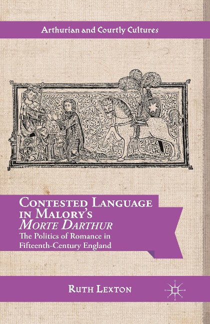 Contested Language in Malorys Morte Darthur: The Politics of Romance in Fifteenth-Century England