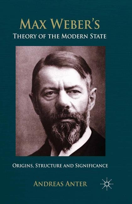Max Webers Theory of the Modern State: Origins, structure and Significance