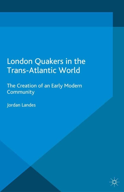 London Quakers in the Trans-Atlantic World: The Creation of an Early Modern Community