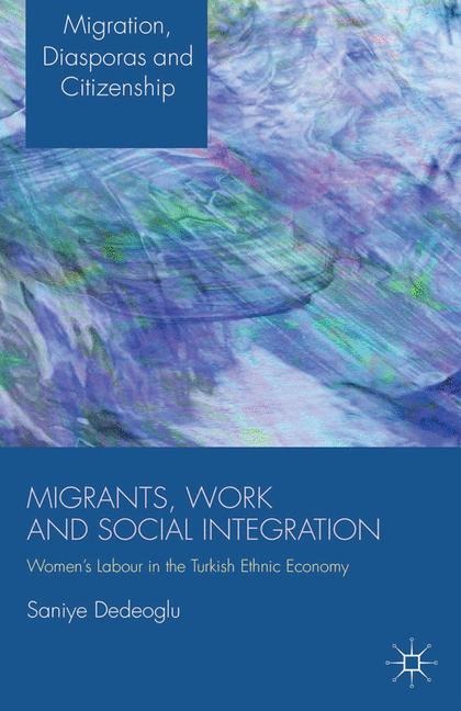 Migrants, Work and Social Integration: Womens Labour in the Turkish Ethnic Economy