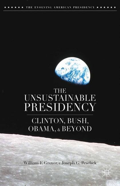 The Unsustainable Presidency: Clinton, Bush, Obama, and Beyond