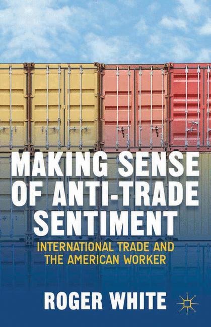 Making Sense of Anti-trade Sentiment: International Trade and the American Worker