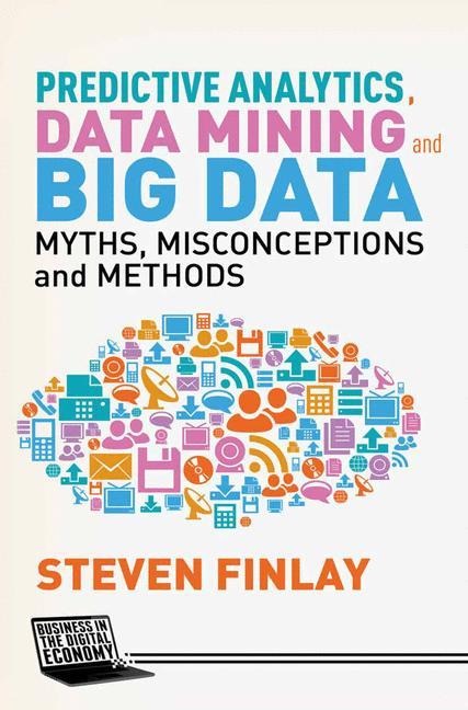 Predictive Analytics, Data Mining and Big Data: Myths, Misconceptions and Methods