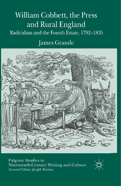 William Cobbett, the Press and Rural England: Radicalism and the Fourth Estate, 1792-1835