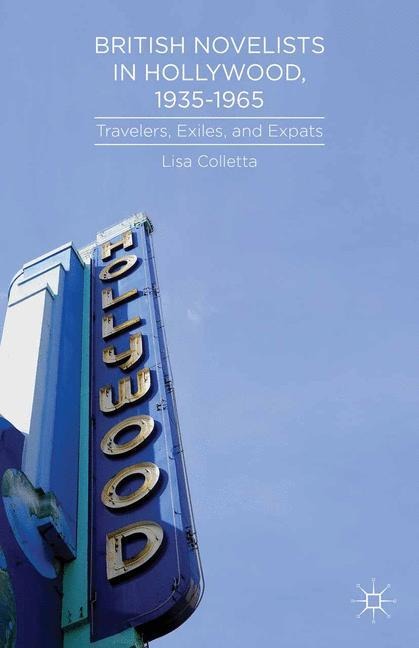 British Novelists in Hollywood, 1935-1965: Travelers, Exiles, and Expats