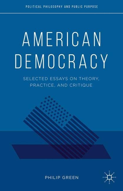 American Democracy: Selected Essays on Theory, Practice, and Critique