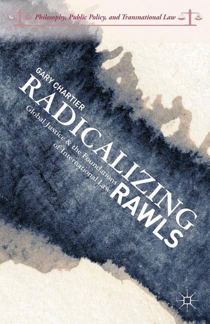 Radicalizing Rawls: Global Justice and the Foundations of International Law
