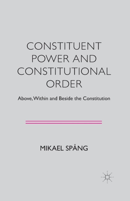 Constituent Power and Constitutional Order: Above, Within and Beside the Constitution
