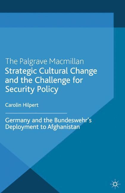 Strategic Cultural Change and the Challenge for Security Policy: Germany and the Bundeswehrs Deployment to Afghanistan
