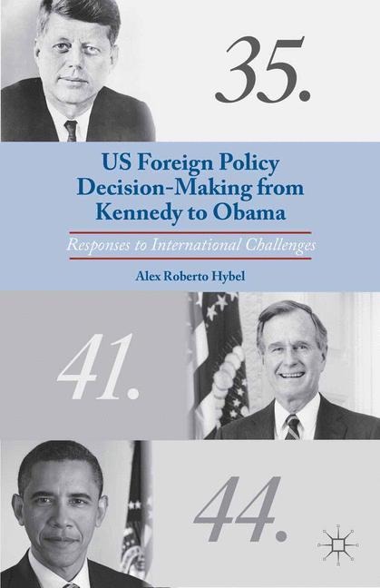 US Foreign Policy Decision-Making from Kennedy to Obama: Responses to International Challenges