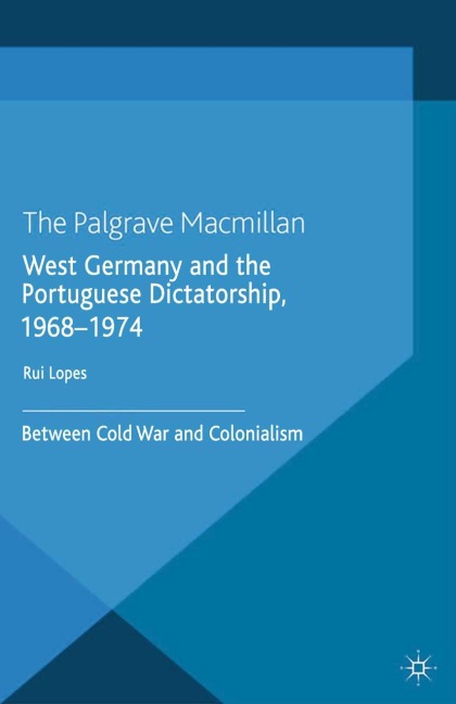 West Germany and the Portuguese Dictatorship, 1968-1974: Between Cold War and Colonialism