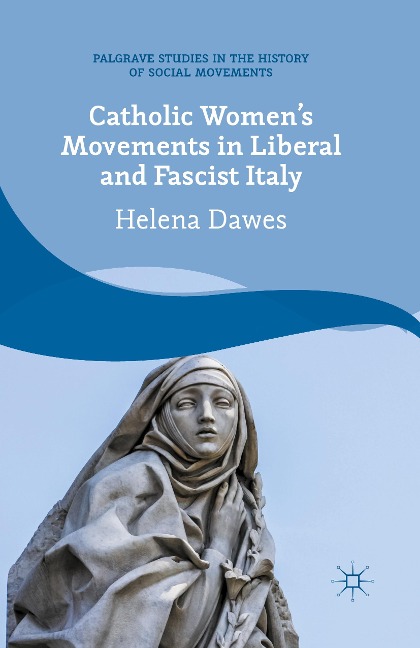 Catholic Womens Movements in Liberal and Fascist Italy
