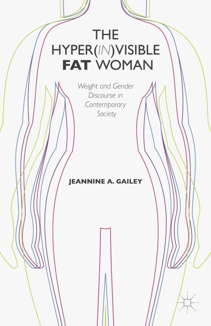 The Hyper(in)visible Fat Woman: Weight and Gender Discourse in Contemporary Society