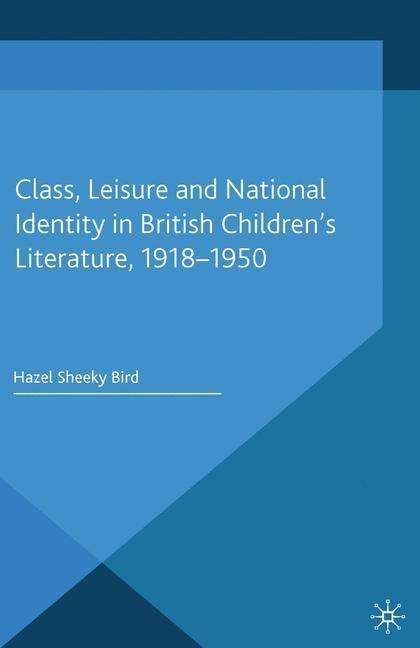 Class, Leisure and National Identity in British Childrens Literature, 1918-1950