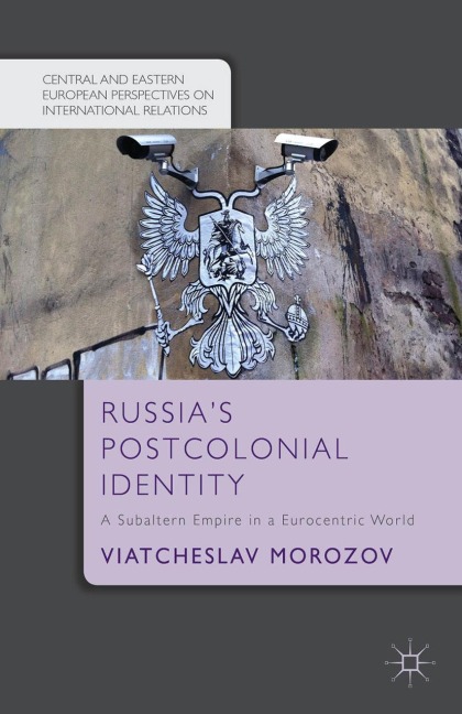 Russias Postcolonial Identity: A Subaltern Empire in a Eurocentric World