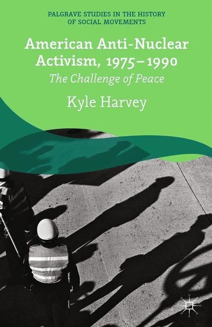 American Anti-Nuclear Activism, 1975-1990: The Challenge of Peace