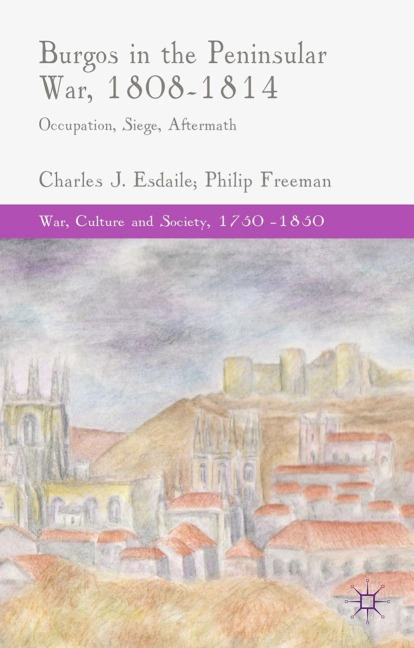 Burgos in the Peninsular War, 1808-1814: Occupation, Siege, Aftermath