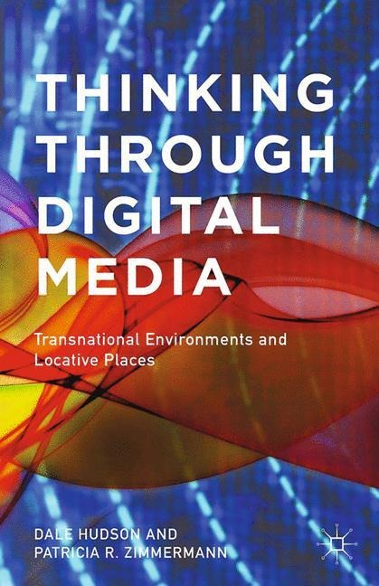Thinking Through Digital Media: Transnational Environments and Locative Places