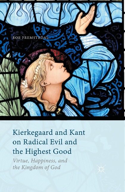 Kierkegaard and Kant on Radical Evil and the Highest Good: Virtue, Happiness, and the Kingdom of God