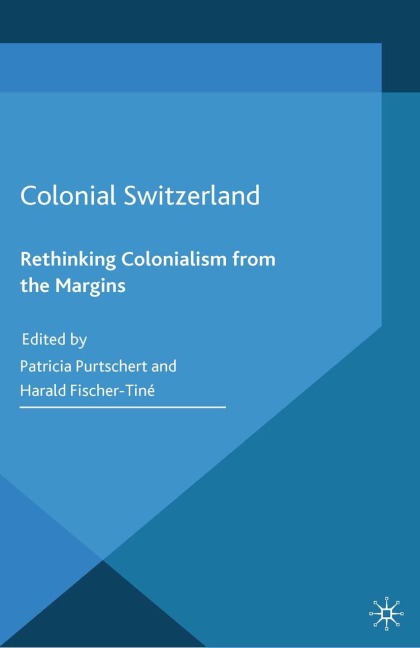 Colonial Switzerland: Rethinking Colonialism from the Margins
