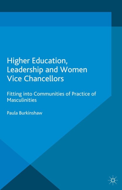 Higher Education, Leadership and Women Vice Chancellors: Fitting in to Communities of Practice of Masculinities