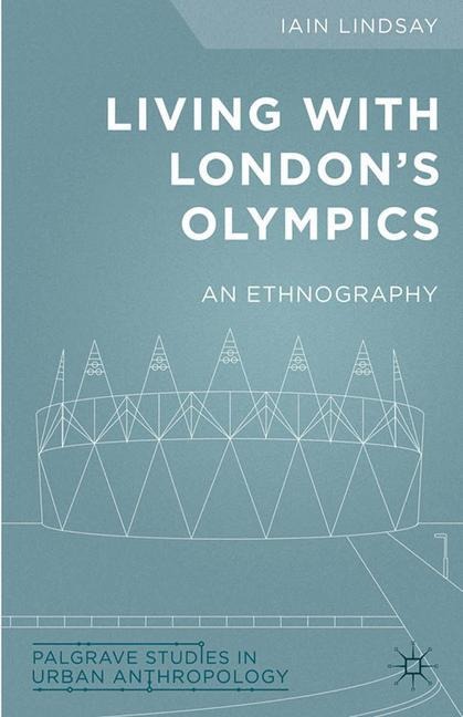 Living with Londons Olympics: An Ethnography
