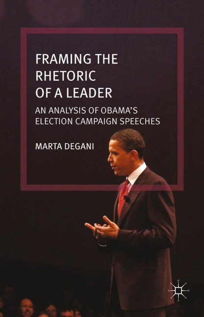 Framing the Rhetoric of a Leader: An Analysis of Obamas Election Campaign Speeches