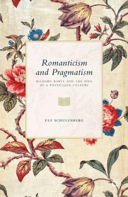 Romanticism and Pragmatism: Richard Rorty and the Idea of a Poeticized Culture