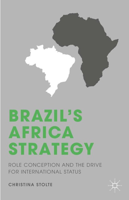 Brazils Africa Strategy: Role Conception and the Drive for International Status