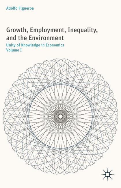 Growth, Employment, Inequality, and the Environment: Unity of Knowledge in Economics: Volume I