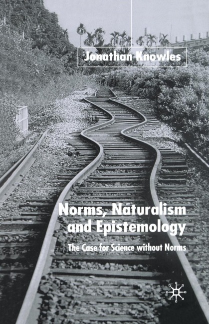 Norms, Naturalism and Epistemology: The Case for Science Without Norms