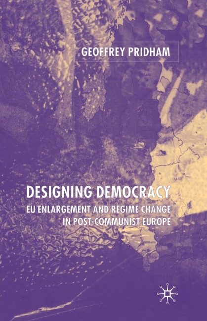Designing Democracy: Eu Enlargement and Regime Change in Post-Communist Europe