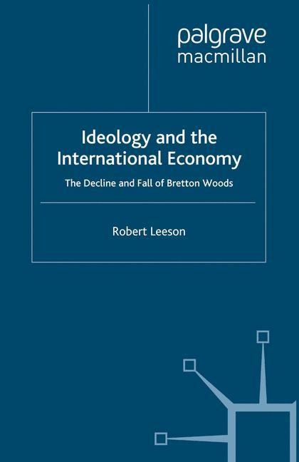 Ideology and the International Economy: The Decline and Fall of Bretton Woods