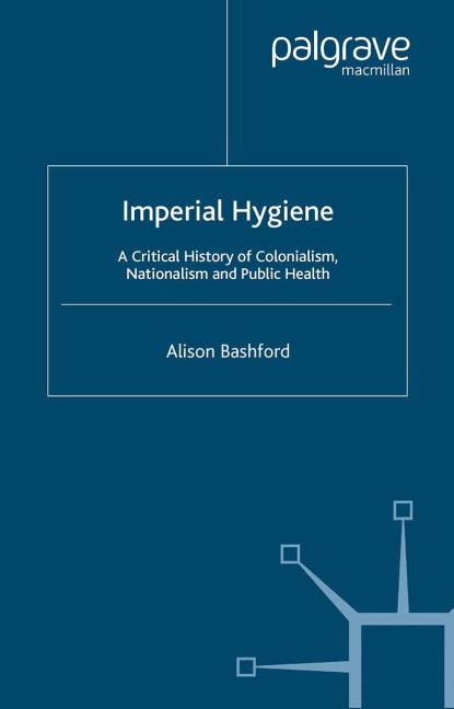 Imperial Hygiene: A Critical History of Colonialism, Nationalism and Public Health