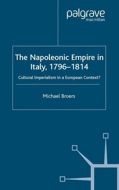 The Napoleonic Empire in Italy, 1796-1814: Cultural Imperialism in a European Context?